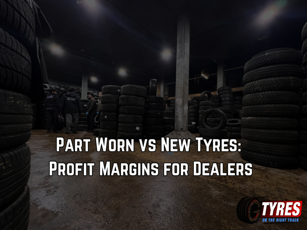 Part Worn vs New Tyres: Profit Margins for Dealers